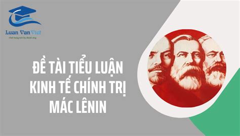 Top 6 Bài Tiểu Luận Kinh Tế Chính Trị Mác Lênin 160 Đề Tài