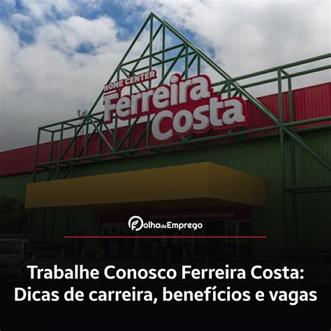 Como Se Inscrever No Trabalhe Conosco Ferreira Costa Folha De Emprego