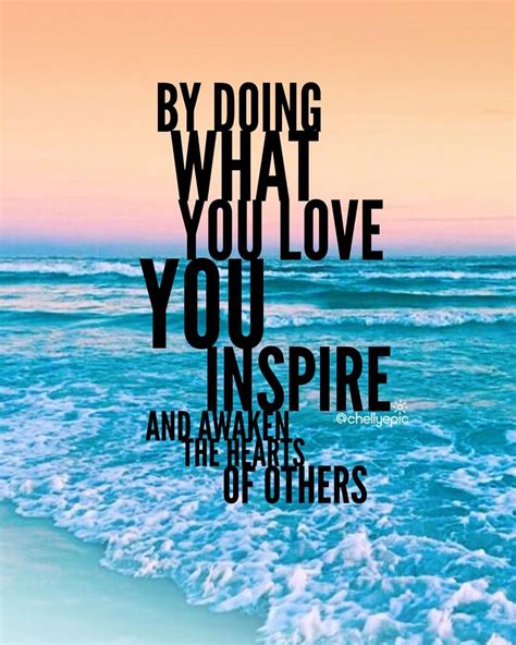 By Doing What You Love You Inspire And Awaken The Hearts Of Others