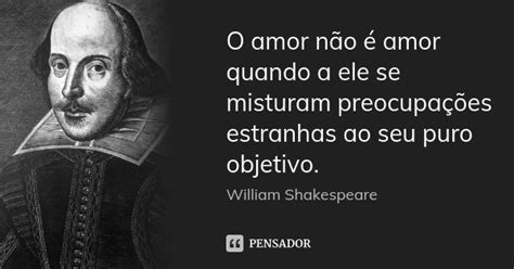 O Amor N O Amor Quando A Ele Se William Shakespeare Pensador