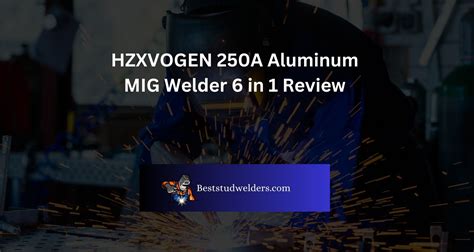 HZXVOGEN 250A Aluminum MIG Welder 6 In 1 Review Best Stud Welders