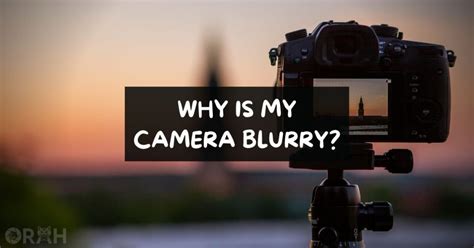 Why Is My Camera Blurry Easy Ways To Fix Orah Co