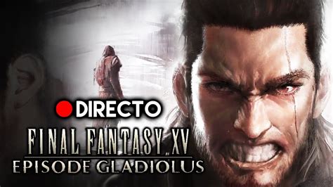 DIRECTO FINAL FANTASY XV EPISODE GLADIOLUS DLC Completo Gameplay