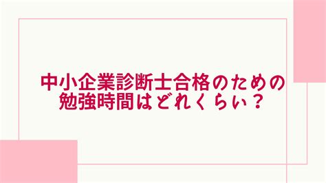 【2024年最新】中小企業診断士に合格するための勉強時間とは？難易度や科目別の目安も解説！ グッドスクール・資格取得情報比較