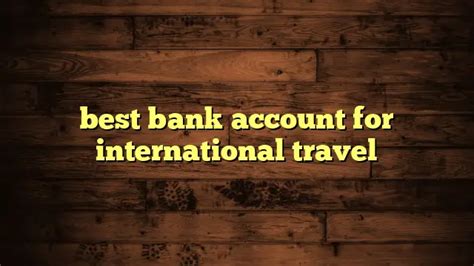 Best Bank Account For International Travel Travelers Plans