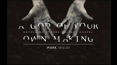 Mark A God Of Your Own Making Gathering Stones Calvary Chapel