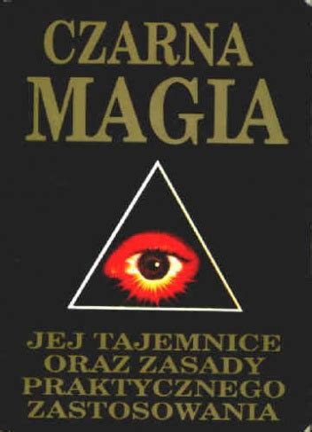 Czarna Magia Jej Tajemnice Oraz Zasady Praktycznego Zastosowania I H K