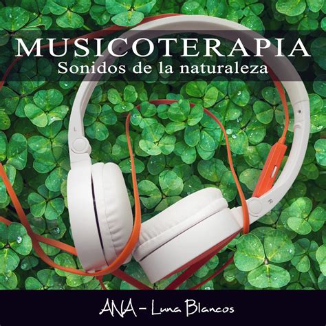 Musicoterapia Sonidos De La Naturaleza Album By Ana Luna Blancos