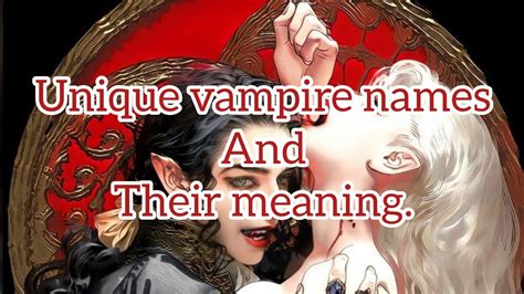 Unique Vampire Names And Their Meanings Part 1 Youtube