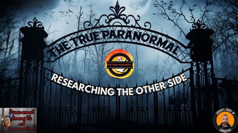 The True Paranormal Researching The Other Side Ryourghoststories