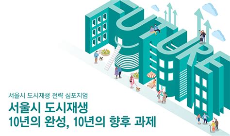 서울시 도시재생 전략 심포지엄 서울시 도시재생 10년의 완성 10년의 향후 과제 서울연구원