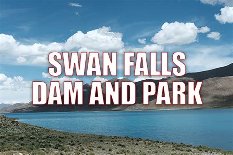 Swan Falls Dam and Park: A Retreat Along the Snake River