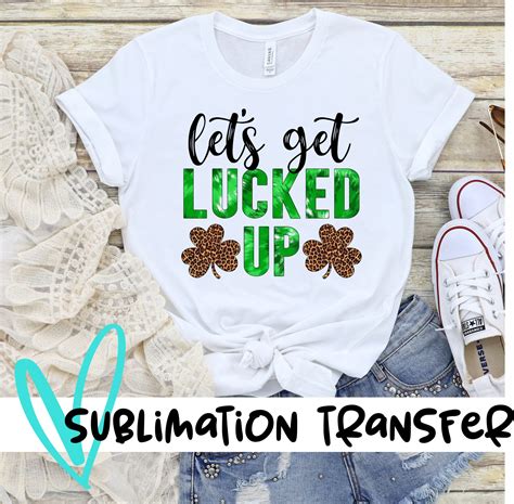 Lets Get Lucked Up Clover Sublimation Transfer