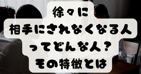 徐々に相手にされなくなる人ってどんな人？その特徴とは Lifeandmovie