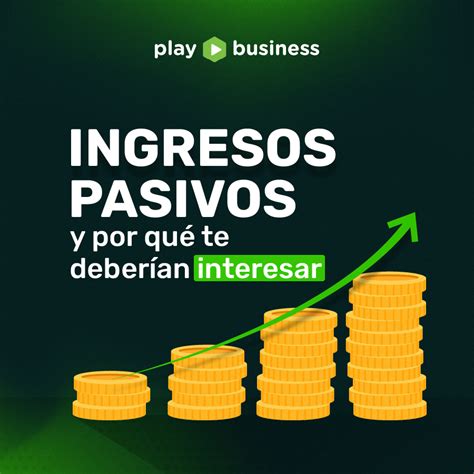 Ingresos Pasivos y por qué te deberían interesar Blog Play Business