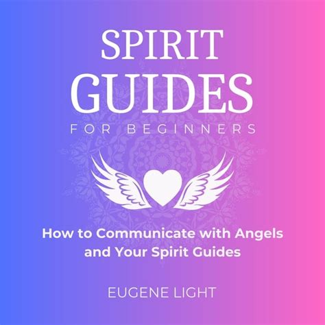 Spirit Guides For Beginners How To Communicate With Angels And Your