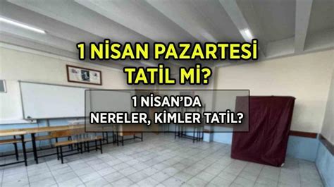 YARINKİ TARİH 1 NİSAN OKULLAR TATİL Mİ 1 Nisan nereler tatil