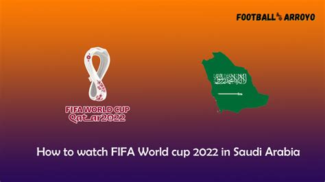 How To Watch Fifa World Cup 2022 Final In Saudi Arabia Football Arroyo