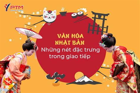 VĂN HÓA NHẬT BẢN - NHỮNG NÉT ĐẶC TRƯNG TRONG GIAO TIẾP