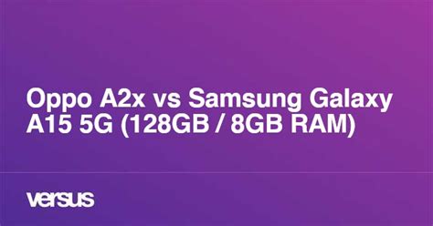 Oppo A2x Vs Samsung Galaxy A15 5g 128gb 8gb Ram What Is The Difference