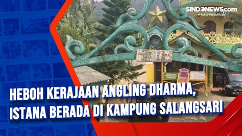 Video Heboh Kerajaan Angling Dharma Istana Berada Di Kampung Salangsari