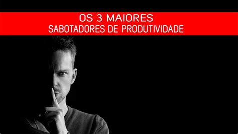 V Deo Os Maiores Sabotadores De Produtividade Youtube