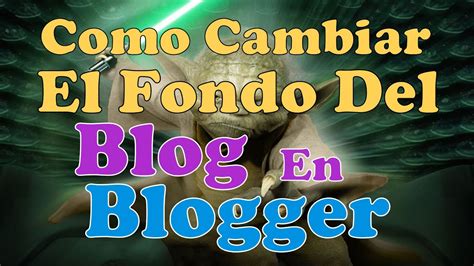 Cambiar Fondo En Blogger Tutorial Cambiar El Fondo De Un Blog En