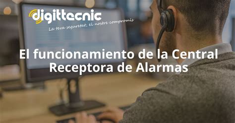 El Funcionamiento De La Central Receptora De Alarmas Digittecnic