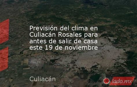 Previsión Del Clima En Culiacán Rosales Para Antes De Salir De Casa Este 19 De Noviembre Ladomx