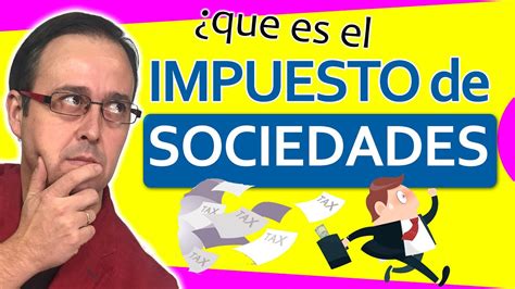 Lo Que Debes Saber Sobre Los Impuestos De Las Sociedades En Espa A