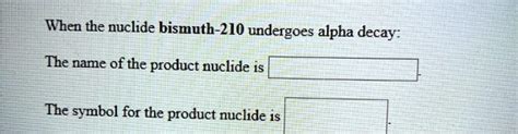 Solved When The Nuclide Bismuth 21o Undergoes Alpha Decay The Name Of