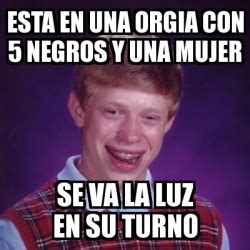 Meme Bad Luck Brian Esta En Una Orgia Con 5 Negros Y Una Mujer Se Va