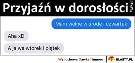 Przyja W Doros O Ci Mam Wolne W Rod I Czwartek Aha A Ja We Wtorek