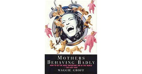 Mothers Behaving Badly By Maggie Groff