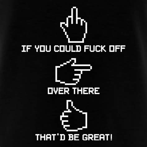 If You Could Fuck Off Over There That D Be Great T Shirt By CharGrilled