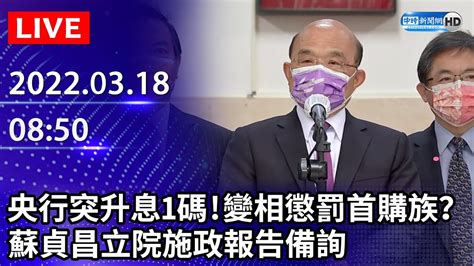 【live直播】央行突升息1碼！變相懲罰首購族？ 蘇貞昌立院施政報告備詢｜20220318 Chinatimes Youtube