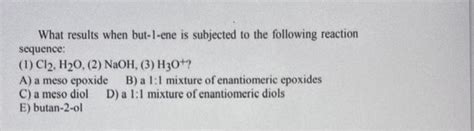 Solved What results when but-1-ene is subjected to the | Chegg.com