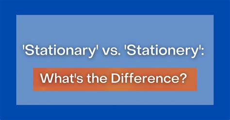 Stationary Vs Stationery Whats The Difference