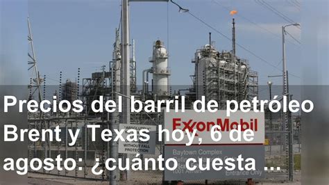 Precios Del Barril De Petr Leo Brent Y Texas Hoy De Agosto Cu Nto