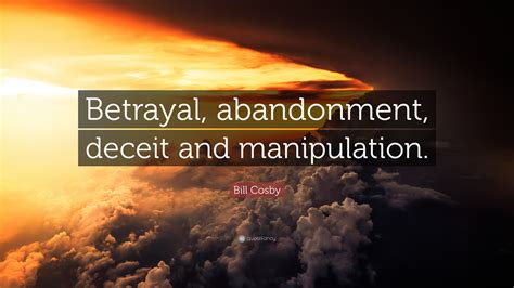 Bill Cosby Quote: “Betrayal, abandonment, deceit and manipulation.”