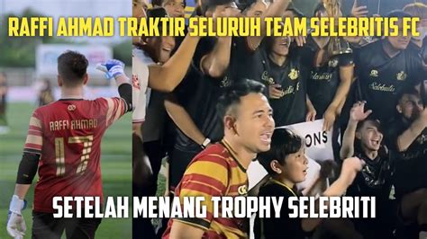 Raffi Ahmad Traktir Seluruh Team Selebritis Fc Setelah Menang Trophy