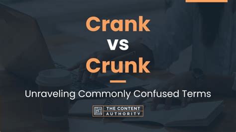 Crank Vs Crunk Unraveling Commonly Confused Terms