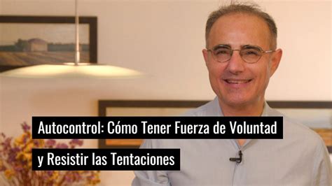 Autocontrol C Mo Tener Fuerza De Voluntad Y Resistir Las Tentaciones