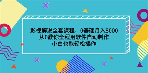 影视解说全套课程，0基础月入8000，从0教你全程用软件自动制作，有手就行 古成项目网