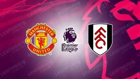 Nhận định Soi Kèo Man Utd Vs Fulham 22h00 Ngày 285