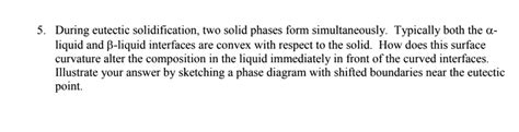 SOLVED: 5. During eutectic solidification, two solid phases form ...