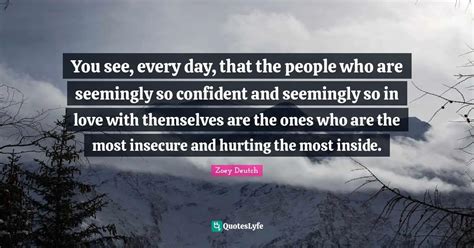 You see, every day, that the people who are seemingly so confident and ...