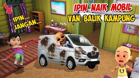 Ipin Pulang Kampung Naik Mobil Van Balik Kampung Upin Sedih Gta