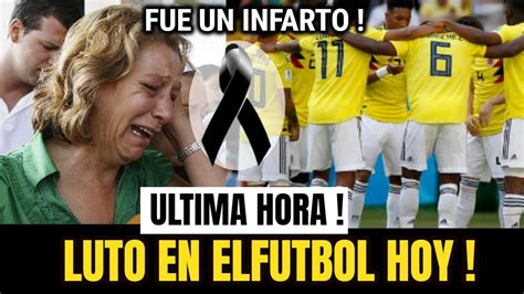 URGENTE Ultimo Minuto Luto En La Seleccion Colombia Fallece