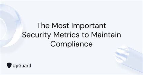 The Most Important Security Metrics To Maintain Compliance Upguard